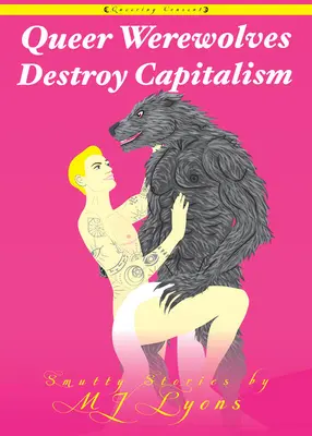 A queer vérfarkasok elpusztítják a kapitalizmust: Smutty Stories - Queer Werewolves Destroy Capitalism: Smutty Stories