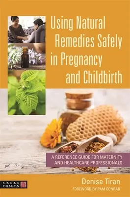 Természetes gyógymódok biztonságos használata a terhesség és a szülés során: Referenciakönyv kismamák és egészségügyi szakemberek számára - Using Natural Remedies Safely in Pregnancy and Childbirth: A Reference Guide for Maternity and Healthcare Professionals