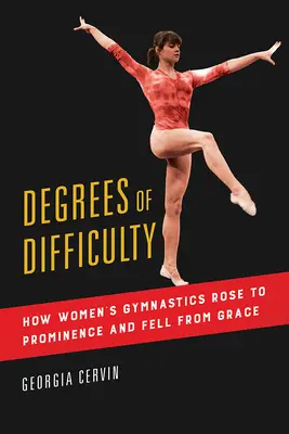 Nehézségi fokozatok, 1: Hogyan emelkedett a női torna az élvonalba, és hogyan esett kegyelembe - Degrees of Difficulty, 1: How Women's Gymnastics Rose to Prominence and Fell from Grace