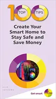 100 top tipp - Teremtse meg intelligens otthonát, hogy biztonságban maradjon és pénzt takarítson meg - 100 Top Tips - Create Your Smart Home to Stay Safe and Save Money