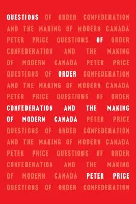 A rend kérdései: A konföderáció és a modern Kanada kialakulása - Questions of Order: Confederation and the Making of Modern Canada