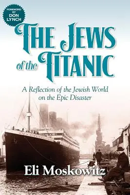 A Titanic zsidói: A zsidó világ tükörképe az epikus katasztrófáról - The Jews of the Titanic: A Reflection of the Jewish World on the Epic Disaster