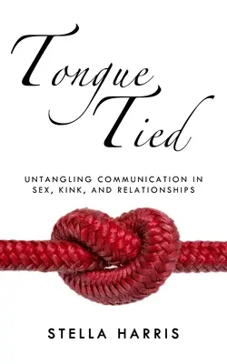 Megkötött nyelvvel: Untangling Communication in Sex, Kink, and Relationships (A kommunikáció kibogozása a szexben, a perverzióban és a kapcsolatokban) - Tongue Tied: Untangling Communication in Sex, Kink, and Relationships