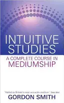 Intuitív tanulmányok - Teljes tanfolyam a medialitásban - Intuitive Studies - A Complete Course in Mediumship