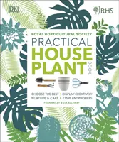 RHS Practical House Plant Book - Válassza ki a legjobbakat, mutassa be kreatívan, ápolja és gondozza, 175 növényprofil, 175 növényismertető - RHS Practical House Plant Book - Choose The Best, Display Creatively, Nurture and Care, 175 Plant Profiles