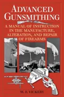 Advanced Gunsmithing: A Manual of Instruction in the Manufacture, Alteration, and Repair of Firearms (75th Anniversary Edition) (Haladó fegyverkovácsok kézikönyve) - Advanced Gunsmithing: A Manual of Instruction in the Manufacture, Alteration, and Repair of Firearms (75th Anniversary Edition)