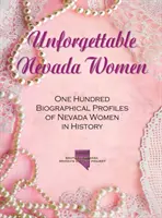 Felejthetetlen nevadai nők: Száz nevadai nő életrajzi profilja a történelemben - Unforgettable Nevada Women: One Hundred Biographical Profiles of Nevada Women in History