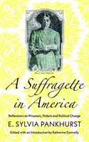 Egy szüfrazsett Amerikában: Gondolatok a börtönökről, a sztrájktörőkről és a politikai változásról - A Suffragette in America: Reflections on Prisoners, Pickets and Political Change