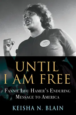 Amíg szabad nem leszek: Fannie Lou Hamer maradandó üzenete Amerikának - Until I Am Free: Fannie Lou Hamer's Enduring Message to America