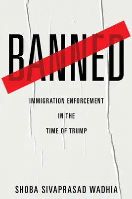 Banned: Bevándorlási szabályok végrehajtása Trump idején - Banned: Immigration Enforcement in the Time of Trump