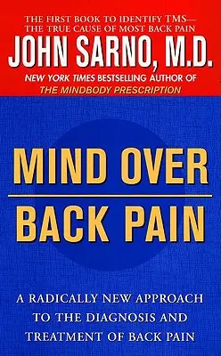 Mind Over Back Pain: Radikálisan új megközelítés a hátfájás diagnosztizálásához és kezeléséhez - Mind Over Back Pain: A Radically New Approach to the Diagnosis and Treatment of Back Pain