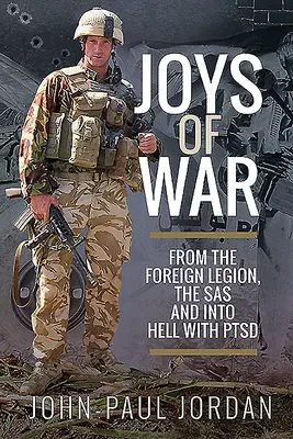 A háború örömei: Az idegenlégióból, a SAS-ből és a pokolba a PTSD-vel - Joys of War: From the Foreign Legion and the Sas, and Into Hell with Ptsd