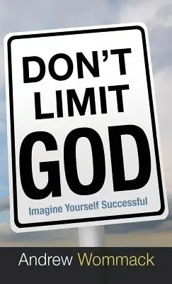 Ne korlátozd Istent! Képzeld el magad sikeresnek - Don't Limit God: Imagine Yourself Successful