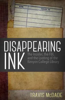 Eltűnő tinta: A bennfentes, az FBI és a Kenyon College könyvtárának kifosztása - Disappearing Ink: The Insider, the Fbi, and the Looting of the Kenyon College Library