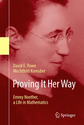 A maga módján bizonyítva: Emmy Noether, egy élet a matematikában - Proving It Her Way: Emmy Noether, a Life in Mathematics