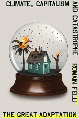 A nagy alkalmazkodás: Éghajlat, kapitalizmus és katasztrófa - The Great Adaptation: Climate, Capitalism and Catastrophe
