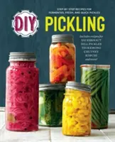 DIY pácolás: Lépésről lépésre receptek erjesztett, friss és gyors savanyúságokhoz - DIY Pickling: Step-By-Step Recipes for Fermented, Fresh, and Quick Pickles