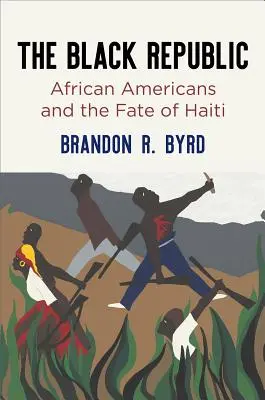 The Black Republic: Az afroamerikaiak és Haiti sorsa - The Black Republic: African Americans and the Fate of Haiti