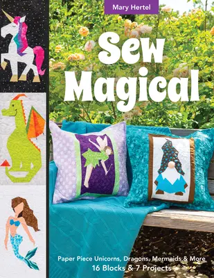 Sew Magical: Papírdarabkák: Fantasztikus lények, sellők, egyszarvúak, sárkányok és még sok más; 16 blokk és 7 projekt - Sew Magical: Paper Piece Fantastical Creatures, Mermaids, Unicorns, Dragons & More; 16 Blocks & 7 Projects