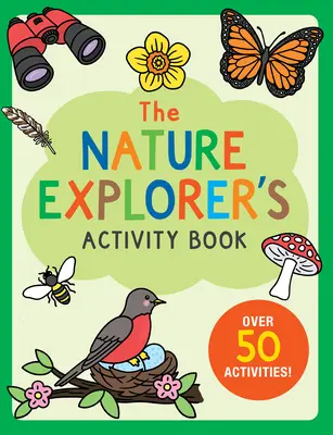 A természet felfedezőjének tevékenységkönyve: Több mint 50 tevékenység! - The Nature Explorer's Activity Book: Over 50 Activities!