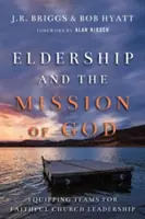 A vénség és Isten küldetése: A csapatok felkészítése a hűséges gyülekezetvezetésre - Eldership and the Mission of God: Equipping Teams for Faithful Church Leadership