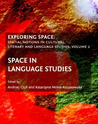 Exploring Space: Térfogalmak a kulturális, irodalmi és nyelvészeti tanulmányokban; 2. kötet: A tér a nyelvészeti tanulmányokban - Exploring Space: Spatial Notions in Cultural, Literary and Language Studies; Volume 2: Space in Language Studies