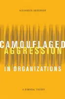 Camouflaged Aggression in Organizations: Bimodális elmélet - Camouflaged Aggression in Organizations: A Bimodal Theory