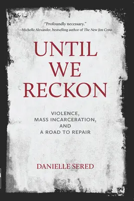 Amíg nem számolunk: Erőszak, tömeges börtönbüntetés és a javulás útja - Until We Reckon: Violence, Mass Incarceration, and a Road to Repair