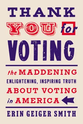 Thank You for Voting: Az őrjítő, felvilágosító, inspiráló igazság a szavazásról Amerikában - Thank You for Voting: The Maddening, Enlightening, Inspiring Truth about Voting in America