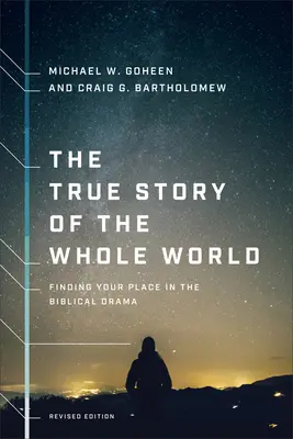 Az egész világ igaz története: Helyed megtalálása a bibliai drámában - The True Story of the Whole World: Finding Your Place in the Biblical Drama