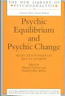 Pszichés egyensúly és pszichés változás: Betty Joseph válogatott írásai - Psychic Equilibrium and Psychic Change: Selected Papers of Betty Joseph