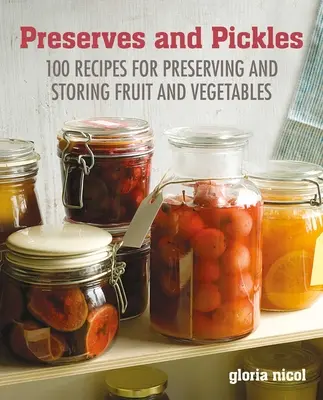 Befőttek és savanyúságok: 100 hagyományos és kreatív recept lekvárokhoz, zselékhez, savanyúságokhoz és befőttekhez - Preserves & Pickles: 100 Traditional and Creative Recipe for Jams, Jellies, Pickles and Preserves