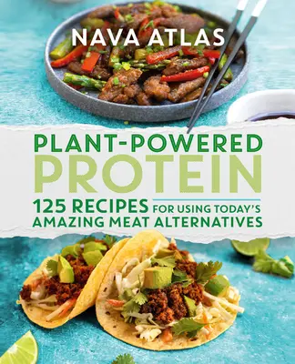 Növényi eredetű fehérje: 125 recept a mai csodálatos húsalternatívák használatához - Plant-Powered Protein: 125 Recipes for Using Today's Amazing Meat Alternatives