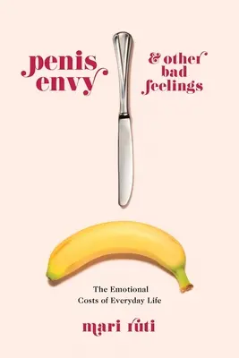 Péniszirigység és más rossz érzések: A mindennapi élet érzelmi költségei - Penis Envy and Other Bad Feelings: The Emotional Costs of Everyday Life