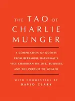 Charlie Munger taója: Munger: A Compilation of Quotes from Berkshire Hathaway's Vice Chairman on Life, Business, and the Pursuit of Wealth with Comm - Tao of Charlie Munger: A Compilation of Quotes from Berkshire Hathaway's Vice Chairman on Life, Business, and the Pursuit of Wealth with Comm