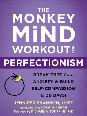 A majom elme edzése a perfekcionizmus ellen: Szabadulj meg a szorongástól és építsd ki az önsajnálatot 30 nap alatt! - The Monkey Mind Workout for Perfectionism: Break Free from Anxiety and Build Self-Compassion in 30 Days!