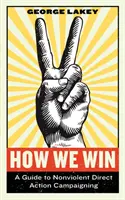 Hogyan nyerünk: Útmutató az erőszakmentes, közvetlen akciók kampányolásához - How We Win: A Guide to Nonviolent Direct Action Campaigning