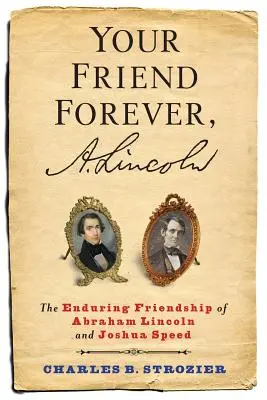 Örök barátod, A. Lincoln: Abraham Lincoln és Joshua Speed tartós barátsága - Your Friend Forever, A. Lincoln: The Enduring Friendship of Abraham Lincoln and Joshua Speed