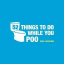 52 dolog, amit csinálhatsz, amíg kakilsz - Rejtvények, tevékenységek és kvízek, amelyekkel lekötheted magad. - 52 Things to Do While You Poo - Puzzles, Activities and Trivia to Keep You Occupied