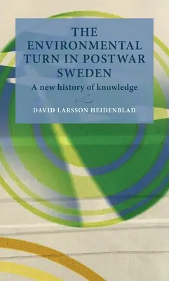 A környezetvédelmi fordulat a háború utáni Svédországban: A tudás új története - The environmental turn in postwar Sweden: A New History of Knowledge