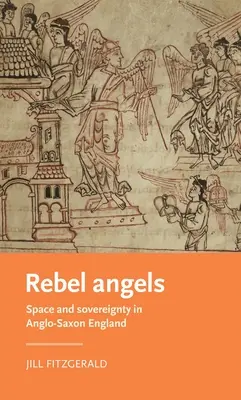 Rebel Angels: Anglo-Saxon England: Tér és szuverenitás az angolszász Angliában - Rebel Angels: Space and Sovereignty in Anglo-Saxon England