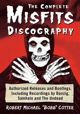 A teljes Misfits-diszkográfia: Danzig, Samhain és az Undead felvételei is szerepelnek. - The Complete Misfits Discography: Authorized Releases and Bootlegs, Including Recordings by Danzig, Samhain and the Undead