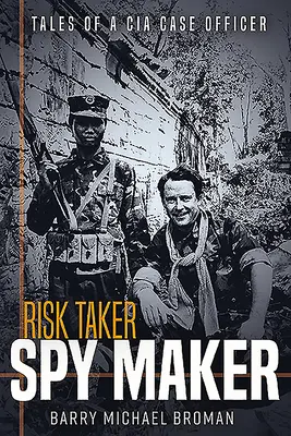 Kockázatvállaló, kémkedő: Egy CIA ügynök történetei - Risk Taker, Spy Maker: Tales of a CIA Case Officer