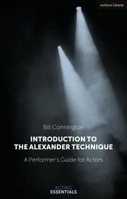 Bevezetés az Alexander-technikába: Gyakorlati útmutató színészek számára - Introduction to the Alexander Technique: A Practical Guide for Actors