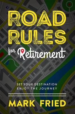 Útmutató a nyugdíjba vonuláshoz: Élvezze az utazást - Road Rules for Retirement: Set Your Destination Enjoy the Journey