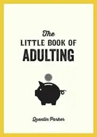 A felnőtté válás kis könyve - Útmutató az igazi felnőttként való élethez - Little Book of Adulting - Your Guide to Living Like a Real Grown-Up