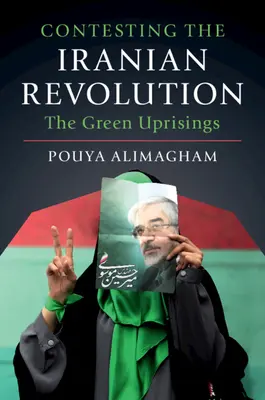 Contesting the Iranian Revolution: A zöld felkelések - Contesting the Iranian Revolution: The Green Uprisings