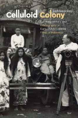 Celluloid kolónia: A történelem és a néprajz helyének meghatározása a korai holland gyarmati filmekben Indonéziában - Celluloid Colony: Locating History and Ethnography in Early Dutch Colonial Films of Indonesia