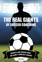 A labdarúgóedzők igazi óriásai: A játék legnagyobb edzőinek meglátásai és bölcsességei - The Real Giants of Soccer Coaching: Insights and Wisdom from the Game's Greatest Coaches