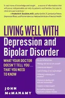 Jól élni depresszióval és bipoláris zavarral: Amit az orvosod nem mond el neked... amit tudnod kell - Living Well with Depression and Bipolar Disorder: What Your Doctor Doesn't Tell You...That You Need to Know